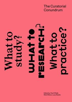 The Curatorial Conundrum: What to Study? What to Research? What to Practice? (Mit Press)