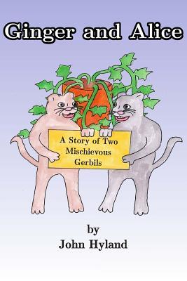 Ginger and Alice: The Story of Two Mischevious Gerbils