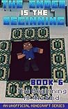 Minecraft: Diary - The Ender Is The Beginning (Book 6) - The Beginning Is The End (An Unofficial Minecraft Series)