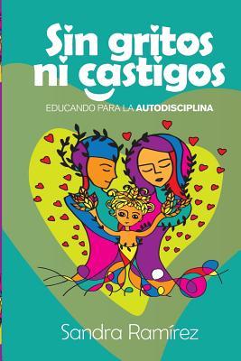 Sin Gritos Ni Castigos: Educando para la autodisciplina (Spanish Edition)