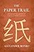 The Paper Trail: An Unexpected History of a Revolutionary Invention