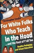 For White Folks Who Teach in the Hood... and the Rest of Y'all Too: Reality Pedagogy and Urban Education (Race, Education, and Democracy)