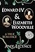 Edward IV and Elizabeth Woodville: A True Romance