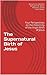 The Supernatural Birth of Jesus: Four Perspectives on the Historicity and Meaning of the Virgin Birth of Jesus