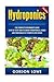 Hydroponics: The complete Beginner's Guide Step-by step How to grow Hydroponics Herbs and Vegetables at home in less space