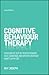 Cognitive Behaviour Therapy: Your Route Out of Perfectionism, Self-Sabotage and Other Everyday Habits With CBT