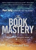 The Book of Mastery: The Mastery Trilogy: Book I (Paul Selig Series)