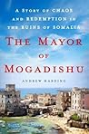 The Mayor of Mogadishu: A Story of Chaos and Redemption in the Ruins of Somalia