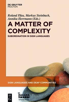 A Matter of Complexity: Subordination in Sign Languages (Sign Languages and Deaf Communities [SLDC], 6)