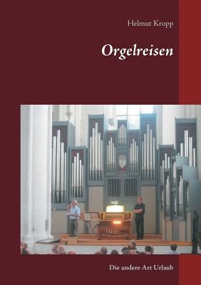 Orgelreisen: Die andere Art Urlaub (German Edition)