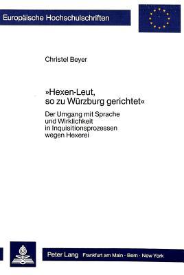 Hexen-Leut, so zu Würzburg gerichtet: Der Umgang mit Sprache und Wirklichkeit in Inquisitionsprozessen wegen Hexerei (Europäische Hochschulschriften / ... Universitaires Européennes) (German Edition)