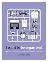 I Want to Be Organized by Harriet Griffey