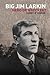 Big Jim Larkin: Hero or Wrecker?