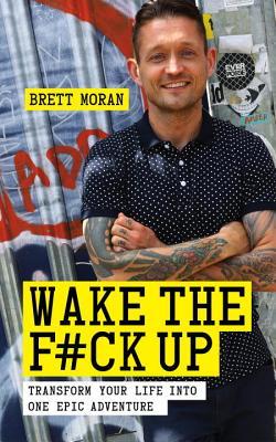 Wake the F*ck Up: Transform Your Life Into One Epic Adventure