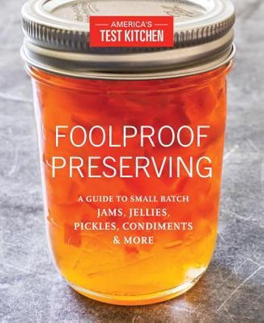 Foolproof Preserving: A Guide to Small Batch Jams, Jellies, Pickles, Condiments, and More