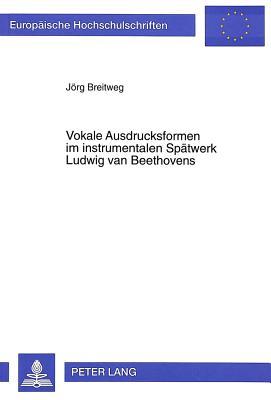 Vokale Ausdrucksformen im instrumentalen Spätwerk Ludwig van Beethovens (Europäische Hochschulschriften / European University Studies / Publications Universitaires Européennes) (German Edition)