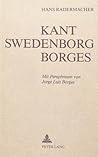 Kant, Swedenborg, Borges: Mit Paraphrasen Von Jorge Luis Borges
