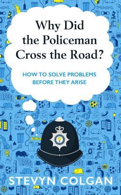 Why Did the Policeman Cross the Road?: How to Solve Problems Before They Arise