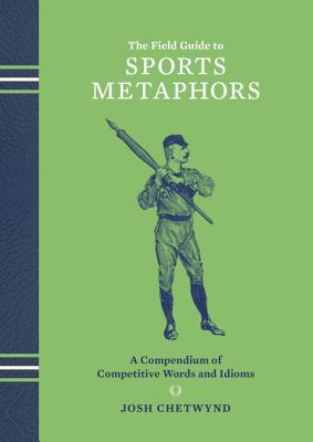 The Field Guide to Sports Metaphors: A Compendium of Competitive Words and Idioms (Hardcover)