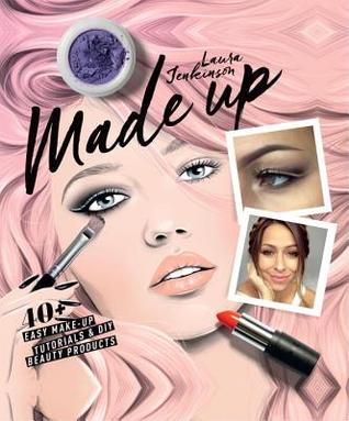 Made Up: 40+ Easy Make-up Tutorials and DIY Beauty Products