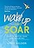 Wake Up and SOAR: How to Master Your Own Wellbeing