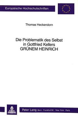 Die Problematik des Selbst in Gottfried Kellers «Grünem Heinrich» (Europäische Hochschulschriften / European University Studies / Publications Universitaires Européennes) (German Edition)