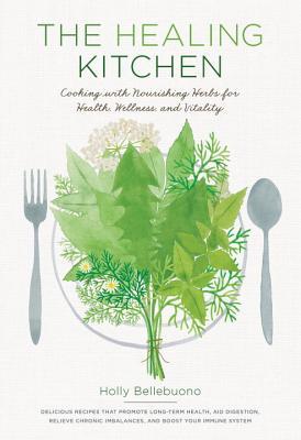 The Healing Kitchen: Cooking with Nourishing Herbs for Health, Wellness, and Vitality (Hardcover)