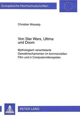 Von Star Wars, Ultima und Doom: Mythologisch verschleierte Gewaltmechanismen im kommerziellen Film und in Computerrollenspielen (Europäische ... Universitaires Européennes) (German Edition)