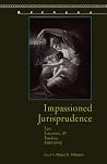Impassioned Jurisprudence: Law, Literature, and Emotion, 1760–1848 (Aperçus: Histories Texts Cultures) Impassioned Jurisprudence: Law, Literature, and Emotion, 1760–1848 (Aperçus: Histories Texts Cultures)