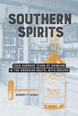 Southern Spirits: Four Hundred Years of Drinking in the American South, with Recipes (Hardcover)