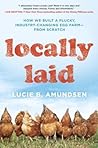 Locally Laid: How We Built a Plucky, Industry-Changing Egg Farm—from Scratch