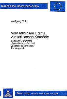 Vom religiösen Drama zur politischen Komödie: Friedrich Dürrenmatt «Die Wiedertäufer» und «Es steht geschrieben»- Ein Vergleich (Europäische ... ... / Publications Universitaires Européennes)