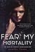 Fear My Mortality by Everly Frost