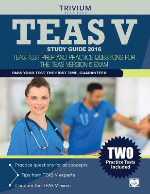 TEAS V Study Guide 2016:: TEAS Test Prep and Practice Questions for the TEAS Version 5 Exam