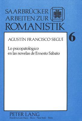 Lo psicopatológico en las novelas de Ernesto Sábato (Saarbrücker Arbeiten zur Romanistik) (Spanish Edition)