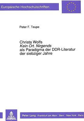 Christa Wolfs «Kein Ort. Nirgends» als Paradigma der DDR-Literatur der siebziger Jahre (Europäische Hochschulschriften / European University Studies / ... Universitaires Européennes) (German Edition)