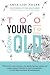 TOO YOUNG TO GROW OLD