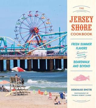 The Jersey Shore Cookbook: Fresh Summer Flavors from the Boardwalk and Beyond (Hardcover)