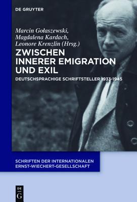 Zwischen Innerer Emigration und Exil: Deutschsprachige Schriftsteller 1933-1945 (Schriften der Internationalen Ernst-Wiechert-Gesellschaft, 5) (German Edition)
