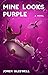 Mine Looks Purple - a novel
