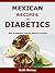 Mexican Recipes For Diabetics: Easy & Diabetes Friendly Mexican Recipes