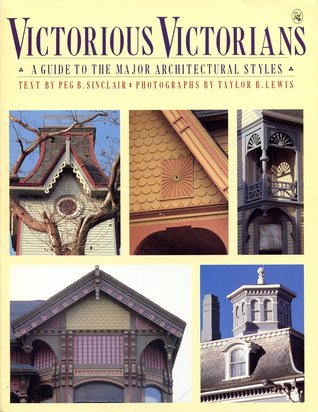 Victorious Victorians: A Guide to the Major Architectural Styles (Paperback)