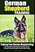 German Shepherd Training | Training Your German Shepherd Dog: Your Complete German Shepherd Training Guide for Training, Raising and Caring for German Shepherd Dogs