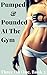 Pumped and Pounded At The Gym: Stuffed by Well-Hung Men: (Ménage, Large Too-Big Men, MMMF, Multiple Partners...) (Three On One Book 2)