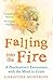 Falling into the Fire by Christine Montross