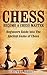 Chess: Become A Chess Master – Beginners Guide Into The Ancient Game of Chess (Chess 101, Chess Mastery)