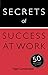 Secrets of Success at Work: 50 Techniques to Excel (Secrets of Success series)