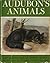 Audubon's Animals: The Quadrupeds of North America