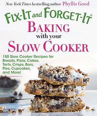 Fix-It and Forget-It Baking with Your Slow Cooker: 150 Slow Cooker Recipes for Breads, Pizza, Cakes, Tarts, Crisps, Bars, Pies, Cupcakes, and More! (Kindle Edition)