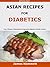 Asian Recipes For Diabetics: Thai, Chinese, Vietnamese & Japanese diabetes friendly recipes